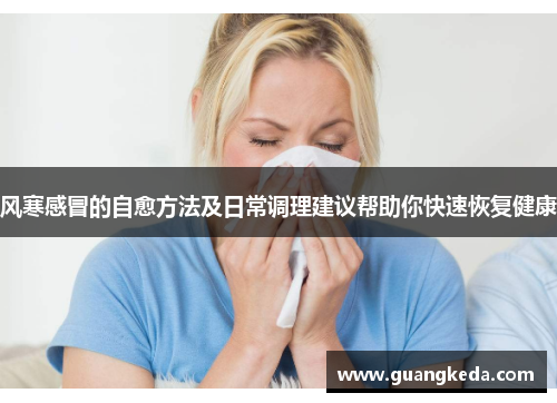 风寒感冒的自愈方法及日常调理建议帮助你快速恢复健康