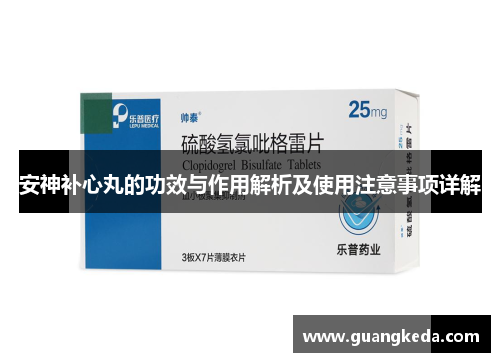 安神补心丸的功效与作用解析及使用注意事项详解
